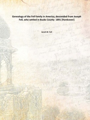 Genealogy of the Fell family in America, descended from Joseph Fell, who settled in Bucks County 1891(English, Hardcover, Sarah M. Fell)