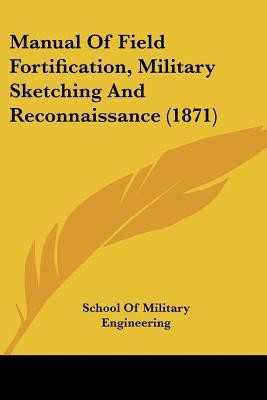 Manual Of Field Fortification, Military Sketching And Reconnaissance (1871)(English, Paperback, School Of Military Engineering)
