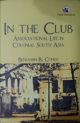 In the Club: Associational Life in Colonial South Asia(English, Hardcover, Cohen Benjamin)
