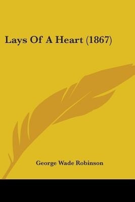 Lays Of A Heart (1867)(English, Paperback, Robinson George Wade)