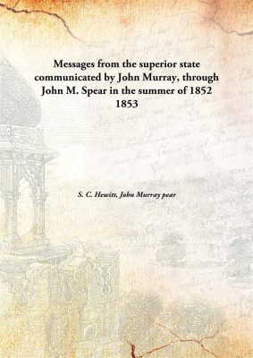 Messages From The Superior Statecommunicated By John Murray, Through John M. Spear In The Summer Of 1852(English, Hardcover, S. C. Hewitt, John Murray Pear)