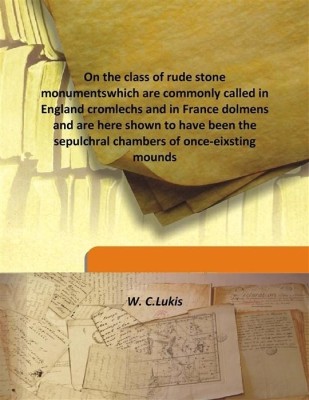 On the class of rude stone monumentswhich are commonly called in England cromlechs and in France dolmens(English, Hardcover, W. C.Lukis)