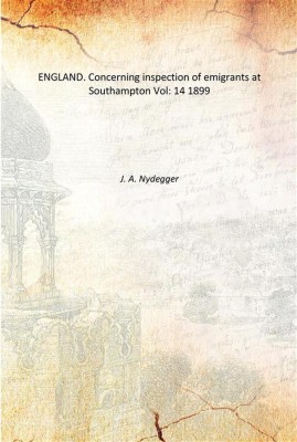 ENGLAND. Concerning inspection of emigrants at Southampton Vol: 14 1899(English, Paperback, J. A. Nydegger)