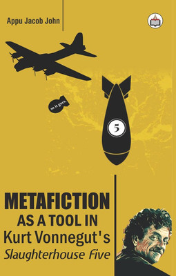 Metafiction as a Tool in Kurt Vonnegut’s Slaughterhouse Five(English, Hardcover, Appu Jacob John)
