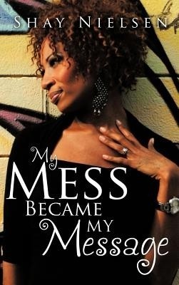 My Mess Became My Message(English, Hardcover, Nielsen Shay)