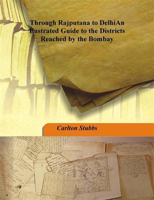 Through Rajputana to Delhian Ilustrated Guide to the Districts Reached By the Bombay(English, Hardcover, Carlton Stubbs)