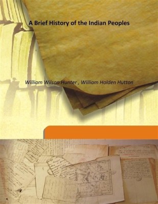 A Brief History of the Indian Peoples(English, Hardcover, William Wilson Hunter , William Holden Hutton)