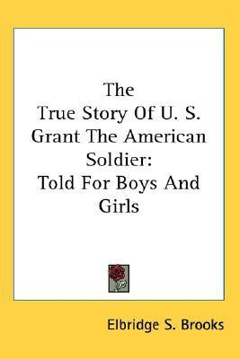 The True Story Of U. S. Grant The American Soldier(English, Paperback, Brooks Elbridge S)