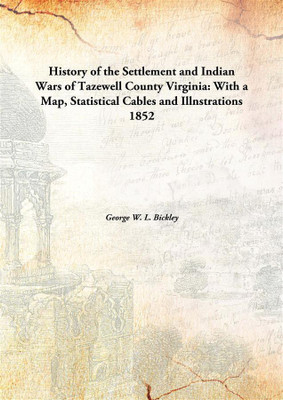 History of the Settlement and Indian Wars of Tazewell County Virginia : With a Map, Statistical Cables and Illnstrations(English, Hardcover, George W. L. Bickley)