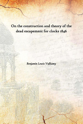 On The Construction And Theory Of The Dead Escapement For Clocks 1846(English, Hardcover, Benjamin Lewis Vulliamy)