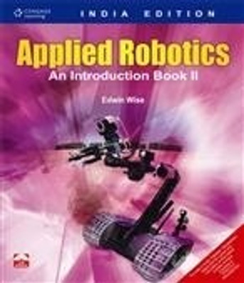 Applied Robotics: An Introduction (Book - II) 1st  Edition(English, Paperback, Edwin Wise)
