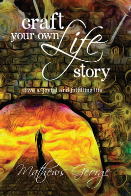 Craft Your Own Life Story  - Live a Joyful and Fulfilling Life(English, Paperback, Mathews George)