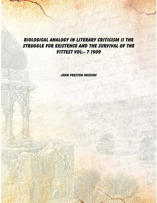 Biological Analogy in Literary Criticism II The Struggle for Existence and the Survival of the Fittest Vol:- 7 1909(English, Paperback, John Preston Hoskins)