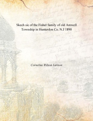 Skech sic of the Fisher family of old Amwell Township in Hunterdon Co. N.J 1890(English, Paperback, Cornelius Wilson Larison)