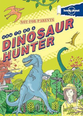 Not for Parents How to Be a Dinosaur Hunter(English, Hardcover, Lonely Planet Kids)