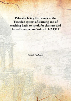 Palaestra Being The Primer of The Tusculan System of Learning and of Teaching Latin to Speak For Class Use and For Self-instruction(English, Hardcover, Arcadis Avellanus)