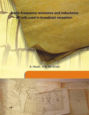 Radio-frequency resistance and inductance of coils used in broadcast reception.(English, Hardcover, A. Hund , H.B. De Groot)