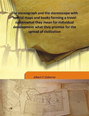 The stereograph and the stereoscope with special maps and books forming a travel systemwhat they mean for individual development(English, Hardcover, Albert E Osborne)