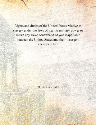 Rights and duties of the United States relative to slavery under the laws of war no military power to return any slave contraban(English, Paperback, David Lee Child)