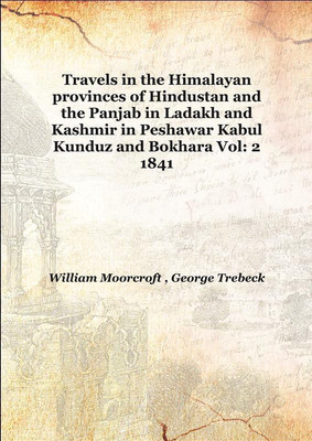 Travels in the Himalayan provinces of Hindustan and the Panjab in Ladakh and Kashmir in Peshawar Kabul Kunduz and Bokhara Vol: 2(English, Paperback, William Moorcroft , George Trebeck)
