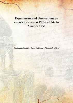 Experiments And Observations On Electricity Made At Philadelphia In America(English, Hardcover, Benjamin Franklin , Peter Collinson , Thomas d. Jefferys)