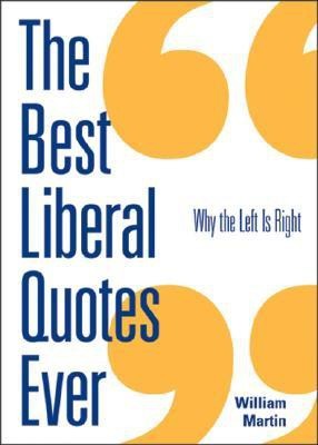 The Best Liberal Quotes Ever: Why the Left Is Right(English, Paperback, William Martin)