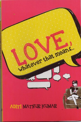 Love, Whatever that Means......(English, Paperback, Aditi Mathur Kumar)