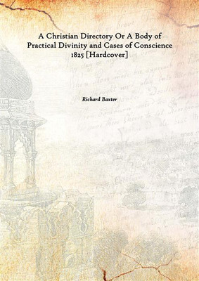 A Christian Directory Or A Body Of Practical Divinity And Cases Of Conscience 1825(English, Hardcover, Richard Baxter)