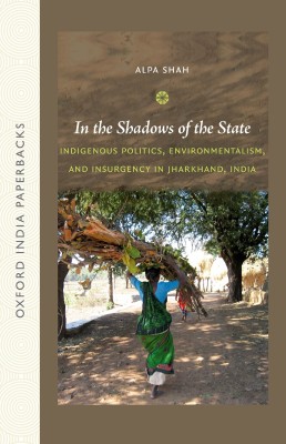 In the Shadows of the State  - Indigenous Politics, Environmentalism and Insurgency in Jharkhand, India(English, Paperback, Alpa Shah)