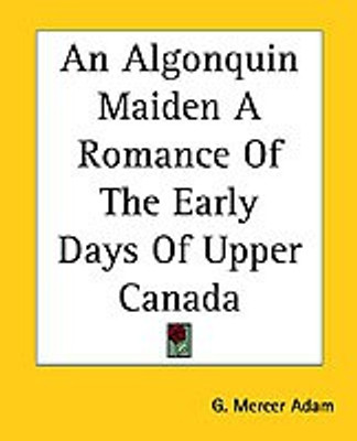 An Algonquin Maiden A Romance Of The Early Days Of Upper Canada(English, Paperback, Adam G. Mercer)