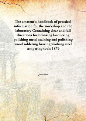 The amateur's handbook of practical information for the workshop and the laboratoryContaining clear and full directions for bron(English, Paperback, John Phin)