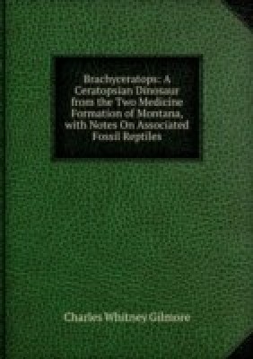 Brachyceratops: A Ceratopsian Dinosaur from the Two Medicine Formation of Montana with Notes On Associated Fossil Reptiles(English, Paperback)