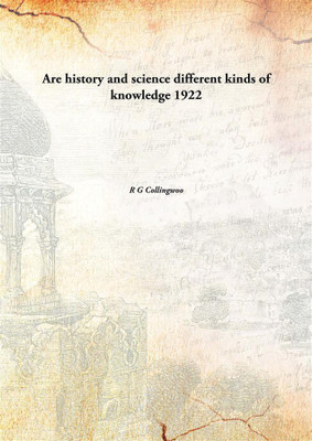 Are history and science different kinds of knowledge 1922(English, Paperback, R G Collingwoo)