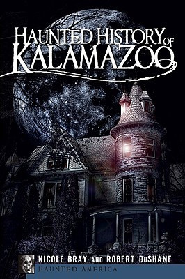 Haunted History of Kalamazoo (MI) (Haunted America)(English, Paperback, Robert Dushane, Nicole Bray)
