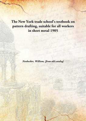 The New York Trade School'S Textbook On Pattern Drafting, Suitable For All Workers In Sheet Metal(English, Hardcover, Neubecker, William, 1864- [From Old Catalog])