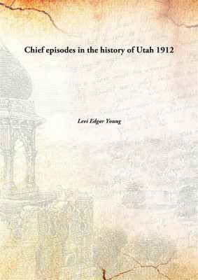 Chief episodes in the history of Utah(English, Hardcover, Levi Edgar Young)