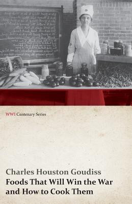 Foods That Will Win the War and How to Cook Them (WWI Centenary Series)(English, Paperback, Goudiss Charles Houston)