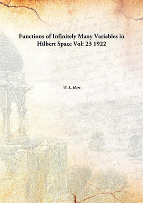 Functions Of Infinitely Many Variables In Hilbert Space Vol: 23 1922(English, Paperback, W. L. Hart)