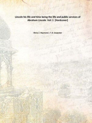 Lincoln his life and time being the life and public services of Abraham Lincoln Vol: 1(English, Hardcover, Henry J. Raymond , F. B. Carpenter)