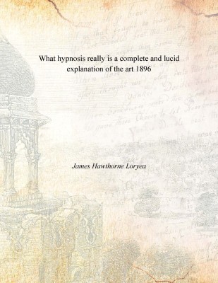 What hypnosis really is a complete and lucid explanation of the art 1896(English, Paperback, James Hawthorne Loryea)