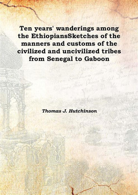 Ten years' wanderings among the EthiopiansSketches of the manners and customs of the civilized and uncivilized tribes from Seneg(English, Hardcover, Thomas J. Hutchinson)
