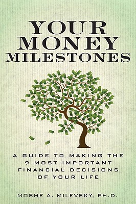 Your Money Milestones  - A Guide to Making the 9 Most Important Financial Decisions of Your Life 1st Edition(English, Paperback, Milevsky Moshe A.)
