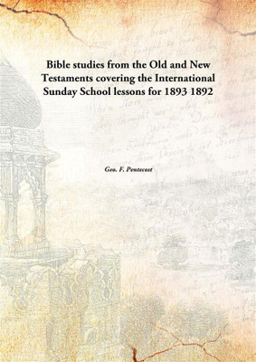 Bible studies from the Old and New Testaments covering the International Sunday School lessons for 1893 1892(English, Paperback, Geo. F. Pentecost)