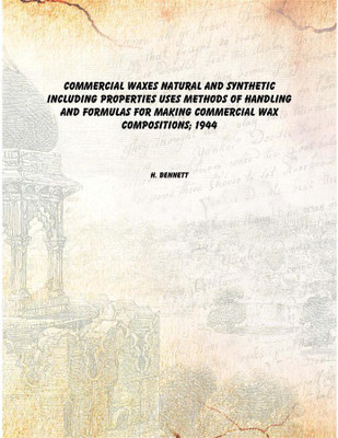 Commercial waxes natural and synthetic including properties uses methods of handling and formulas for making commercial wax comp(English, Paperback, H. Bennett)