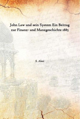 John Law Und Sein System Ein Beitrag Zur Finanz- Und Manzgeschichte 1885(German, Hardcover, S. Alexi)