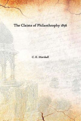 The Claims Of Philanthrophy 1856(English, Paperback, C. K. Marshall)