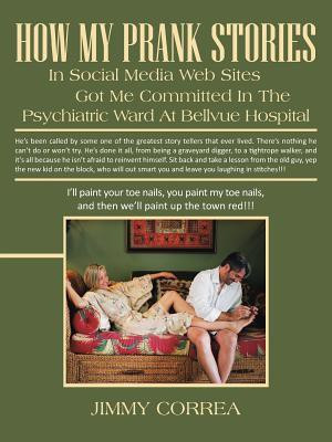 How My Prank Stories in Social Media Web Sites Got Me Committed in the Psychiatric Ward at Bellevue Hospital(English, Paperback, Correa Jimmy)