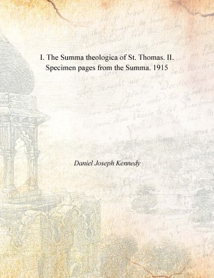 I. The Summa theologica of St. Thomas. II. Specimen pages from the Summa. 1915(English, Paperback, Daniel Joseph Kennedy)