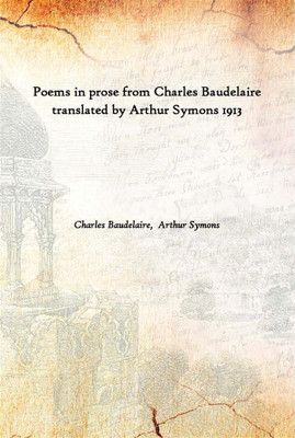 Poems In Prose From Charles Baudelaire Translated By Arthur Symons 1913(English, Paperback, Charles Baudelaire, Arthur Symons)