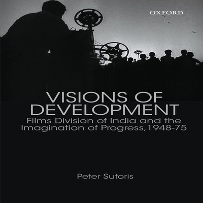 Visions of Development Films Division of India and the Imagination of Progress, 1948-75(English, Hardcover, Peter Sutoris)